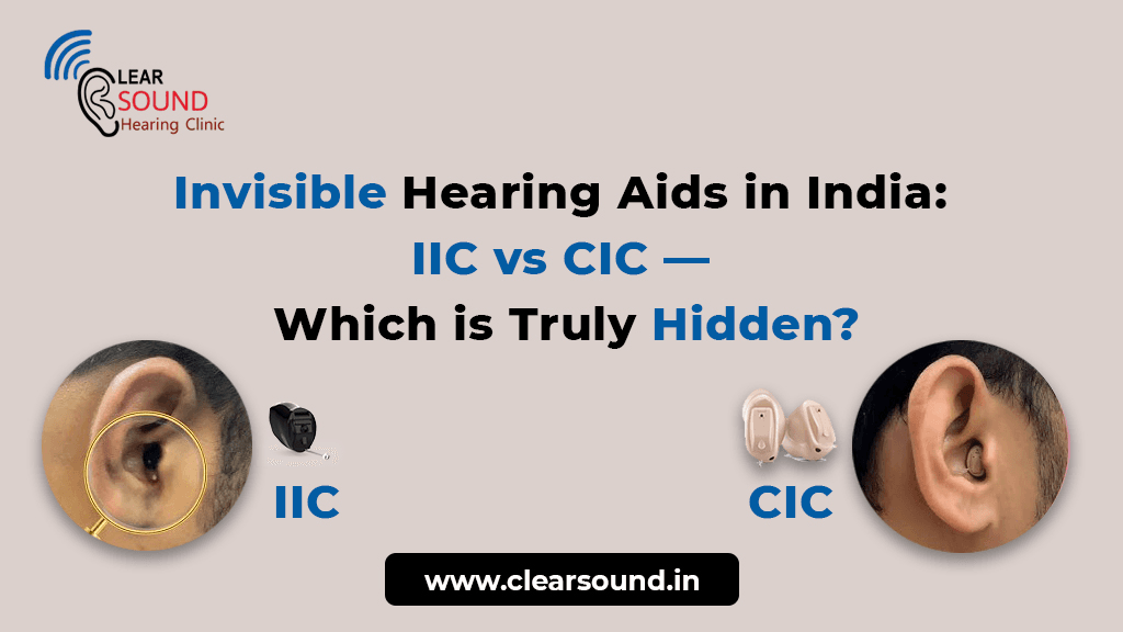 Invisible Hearing Aids in India: IIC vs CIC — Which is Truly Hidden?