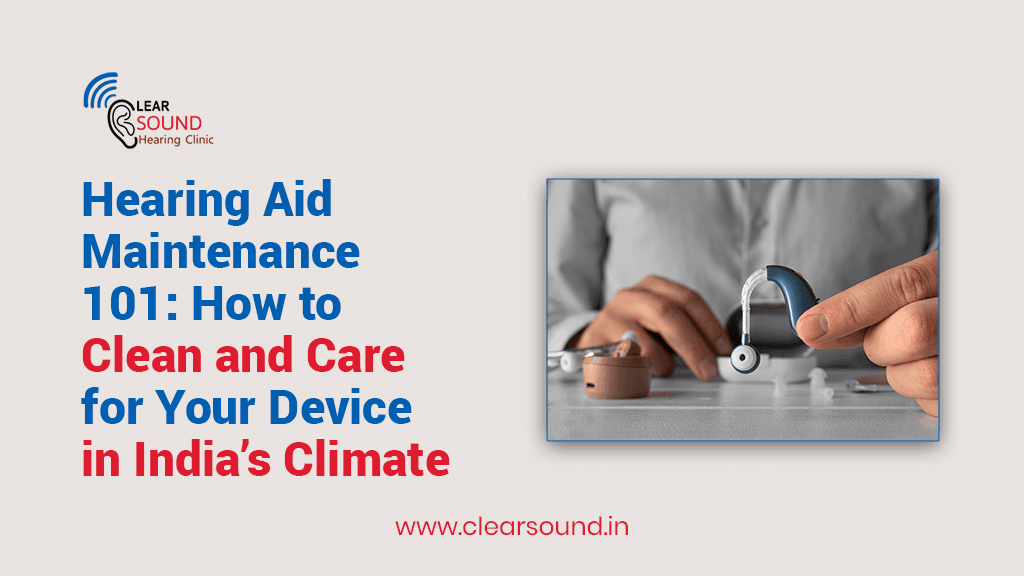 Hearing Aid Maintenance 101: How to Clean and Care for Your Device in India’s Climate